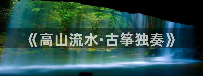 凯发k8娱乐网址多少：《高山流水·古筝独奏》