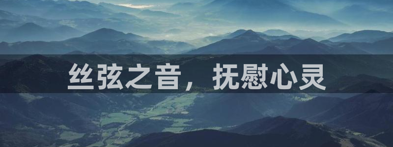 凯发k8555|手机版：丝弦之音，抚慰心灵